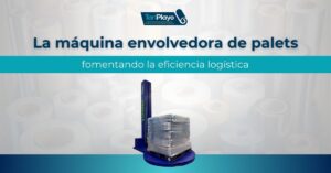 1.la máquina envolvedora de palets fomentando la eficiencia logística